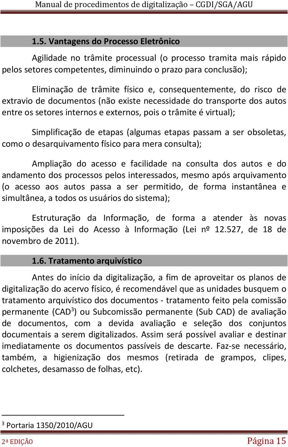 etapas passam a ser obsoletas, como o desarquivamento físico para mera consulta); Ampliação do acesso e facilidade na consulta dos autos e do andamento dos processos pelos interessados, mesmo após