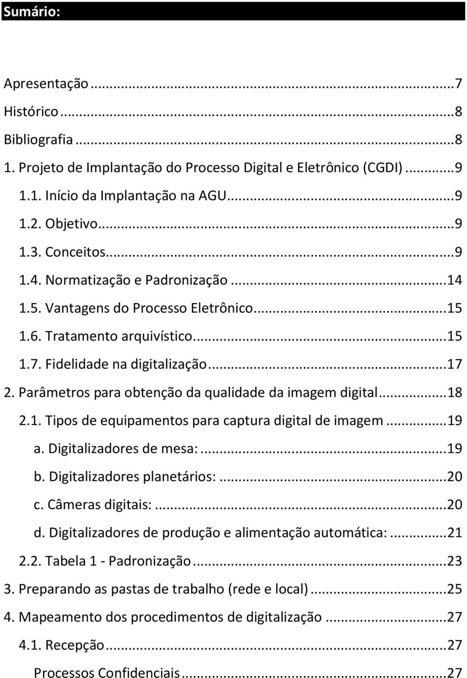 Parâmetros para obtenção da qualidade da imagem digital... 18 2.1. Tipos de equipamentos para captura digital de imagem... 19 a. Digitalizadores de mesa:... 19 b. Digitalizadores planetários:... 20 c.