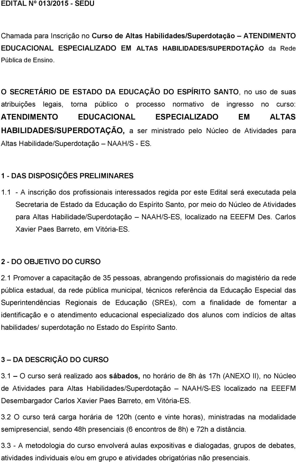 HABILIDADES/SUPERDOTAÇÃO, a ser ministrado pelo Núcleo de Atividades para Altas Habilidade/Superdotação NAAH/S - ES. 1 - DAS DISPOSIÇÕES PRELIMINARES 1.