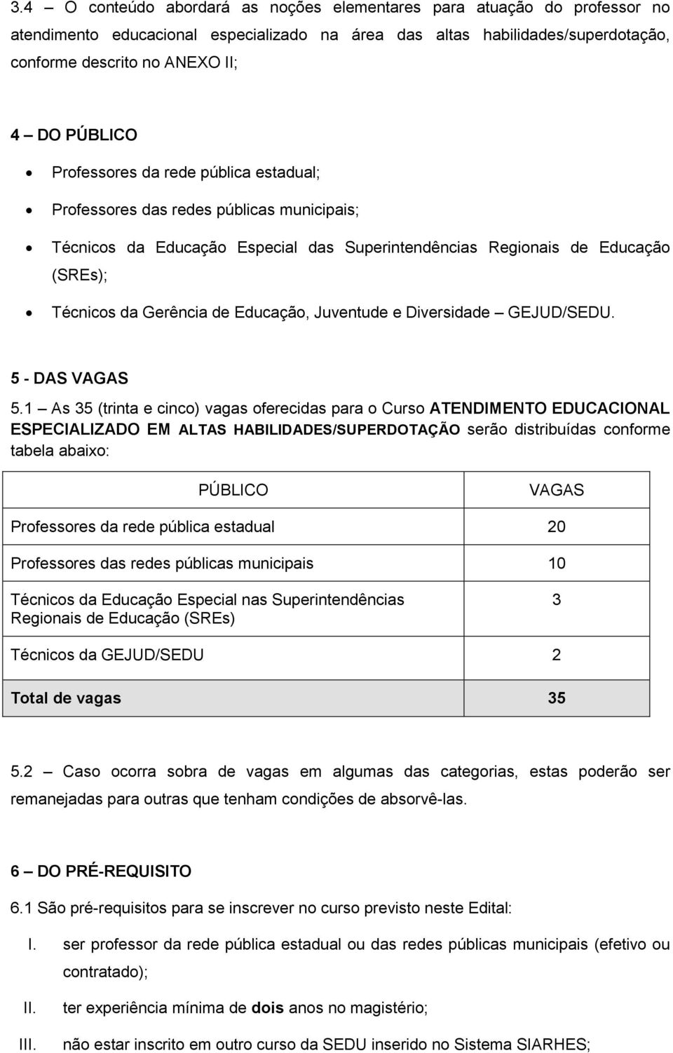 Educação, Juventude e Diversidade GEJUD/SEDU. 5 - DAS VAGAS 5.