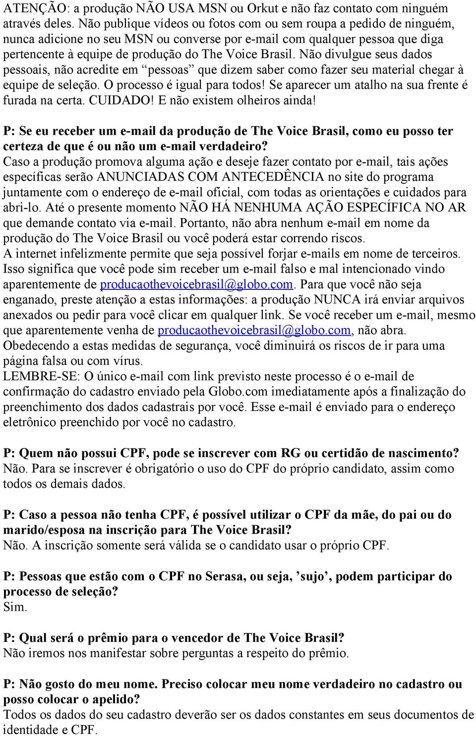 Não divulgue seus dados pessoais, não acredite em pessoas que dizem saber como fazer seu material chegar à equipe de seleção. O processo é igual para todos!