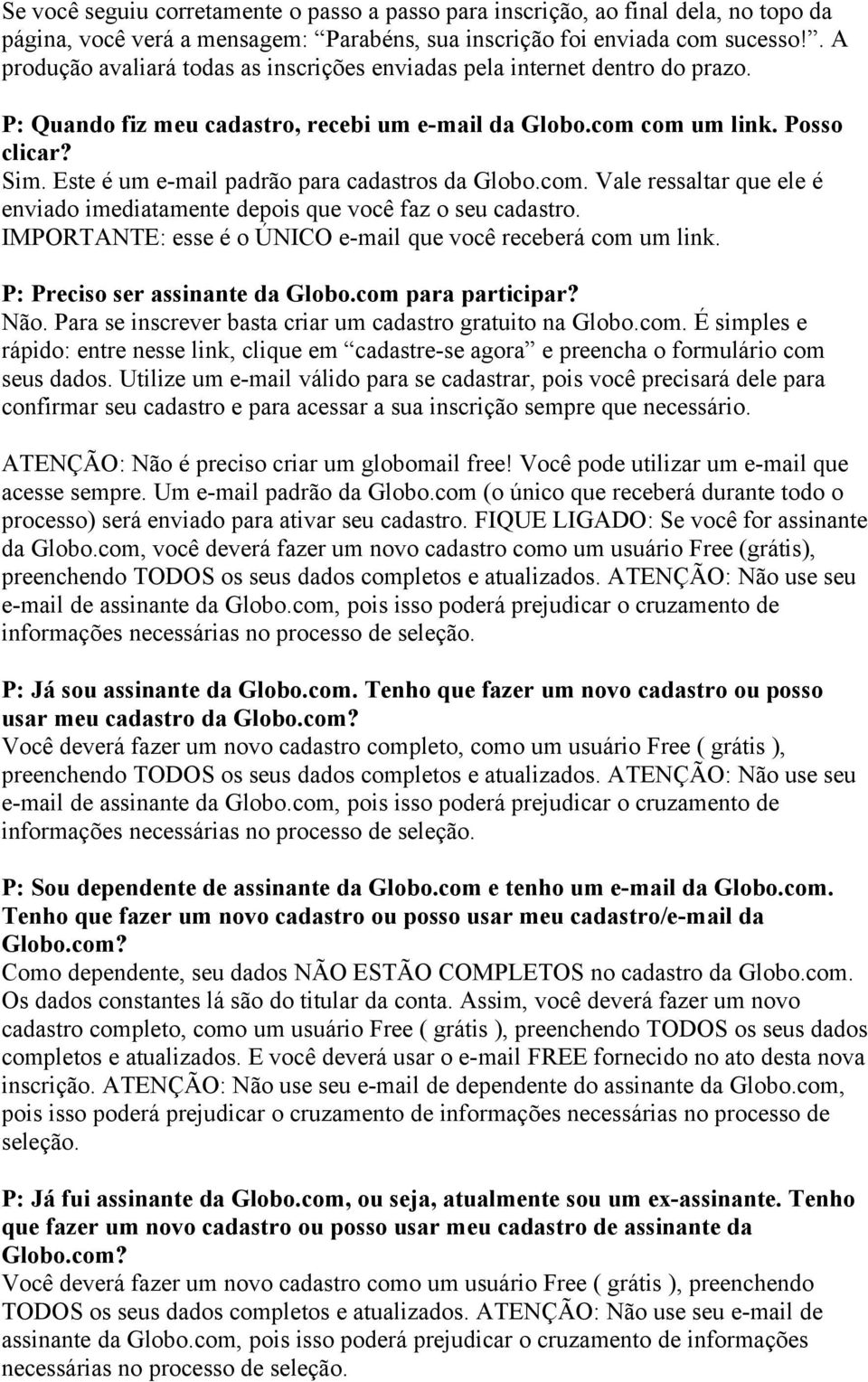 Este é um e-mail padrão para cadastros da Globo.com. Vale ressaltar que ele é enviado imediatamente depois que você faz o seu cadastro. IMPORTANTE: esse é o ÚNICO e-mail que você receberá com um link.