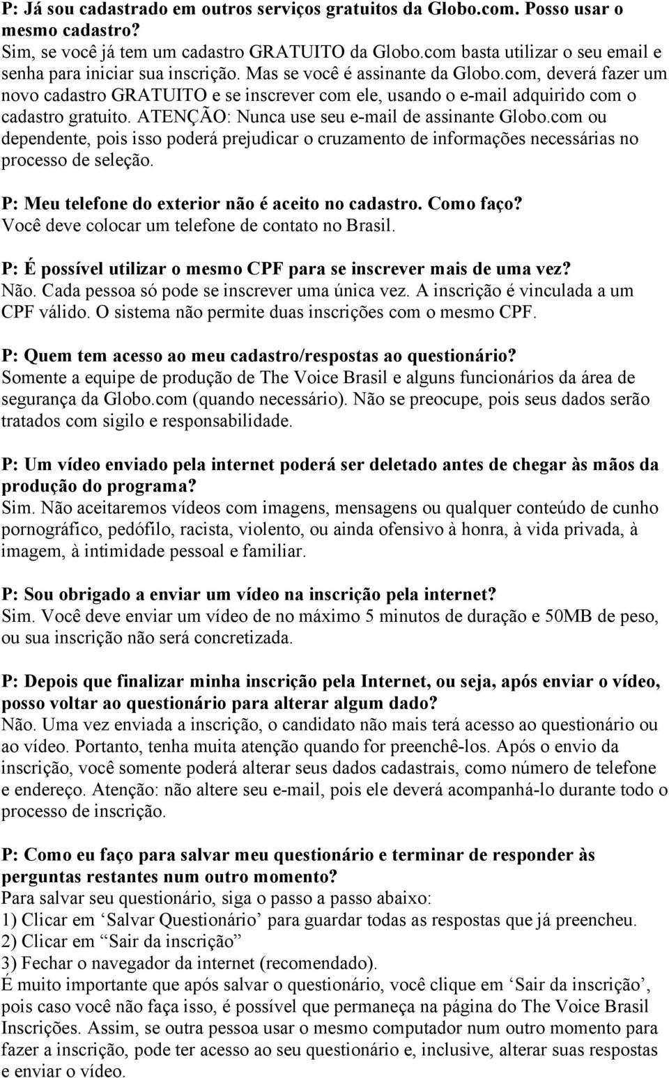 com, deverá fazer um novo cadastro GRATUITO e se inscrever com ele, usando o e-mail adquirido com o cadastro gratuito. ATENÇÃO: Nunca use seu e-mail de assinante Globo.