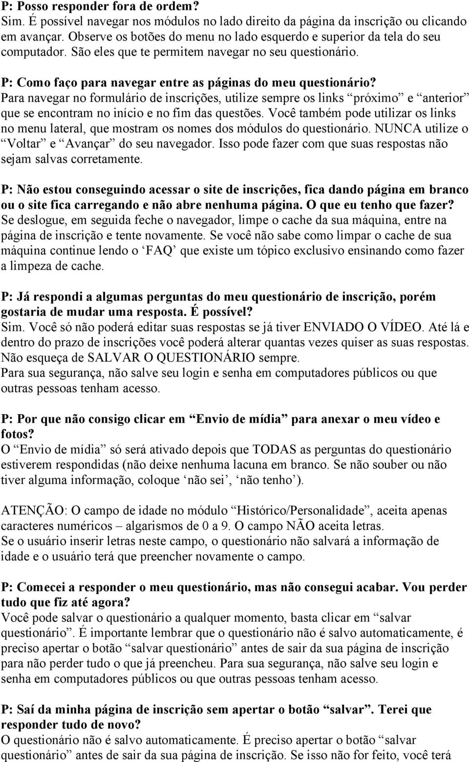 Para navegar no formulário de inscrições, utilize sempre os links próximo e anterior que se encontram no início e no fim das questões.