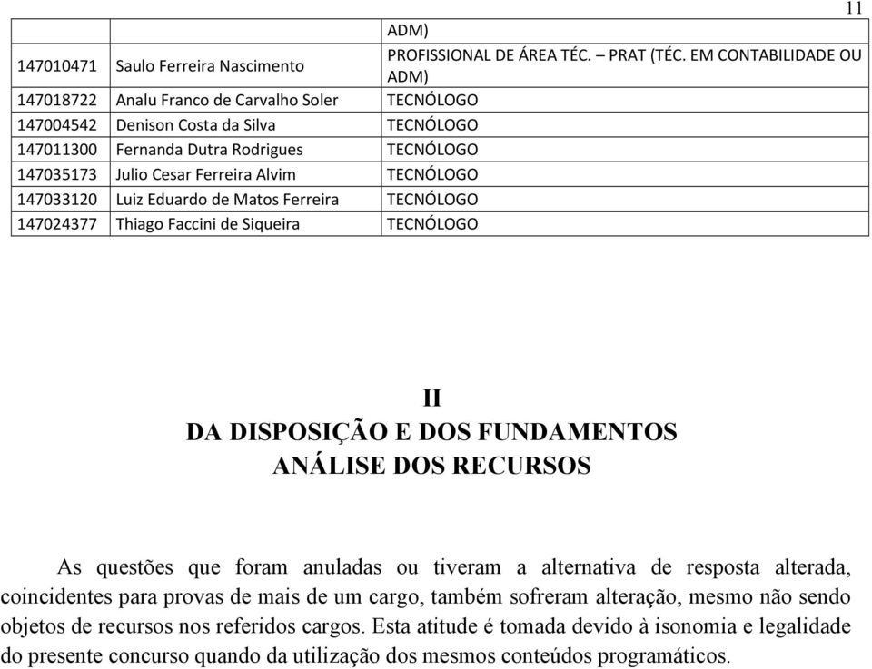 Alvim TECNÓLOGO 147033120 Luiz Eduardo de Matos Ferreira TECNÓLOGO 147024377 Thiago Faccini de Siqueira TECNÓLOGO II DA DISPOSIÇÃO E DOS FUNDAMENTOS ANÁLISE DOS RECURSOS As questões que foram