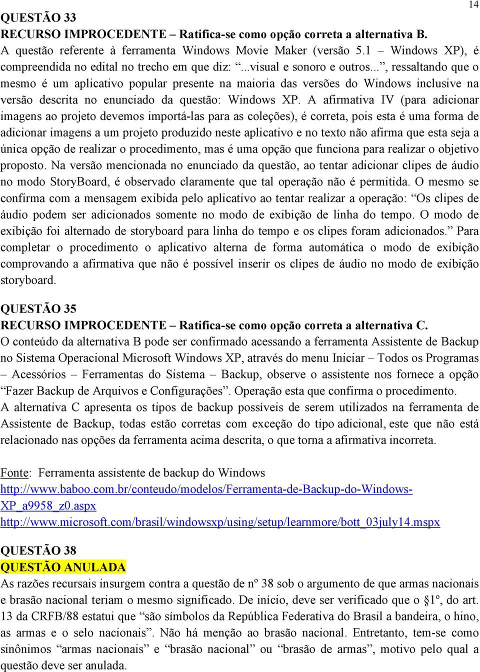 A afirmativa IV (para adicionar imagens ao projeto devemos importá-las para as coleções), é correta, pois esta é uma forma de adicionar imagens a um projeto produzido neste aplicativo e no texto não