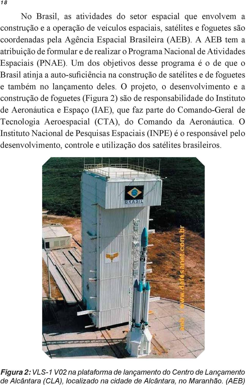 Um dos objetivos desse programa é o de que o Brasil atinja a auto-suficiência na construção de satélites e de foguetes e também no lançamento deles.