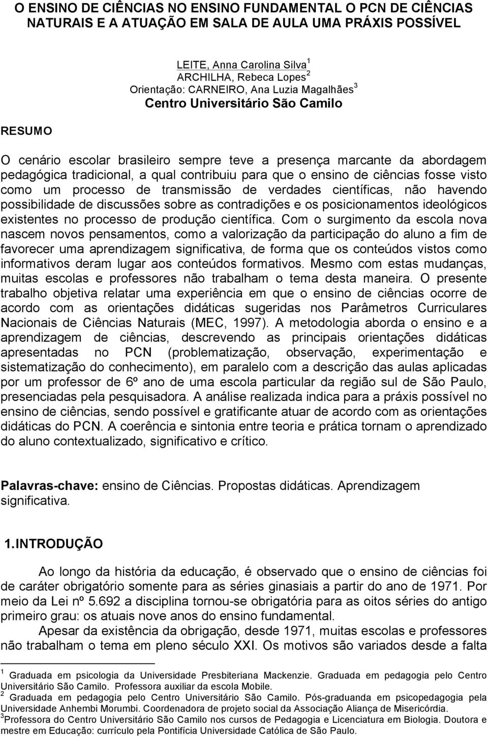 de ciências fosse visto como um processo de transmissão de verdades científicas, não havendo possibilidade de discussões sobre as contradições e os posicionamentos ideológicos existentes no processo