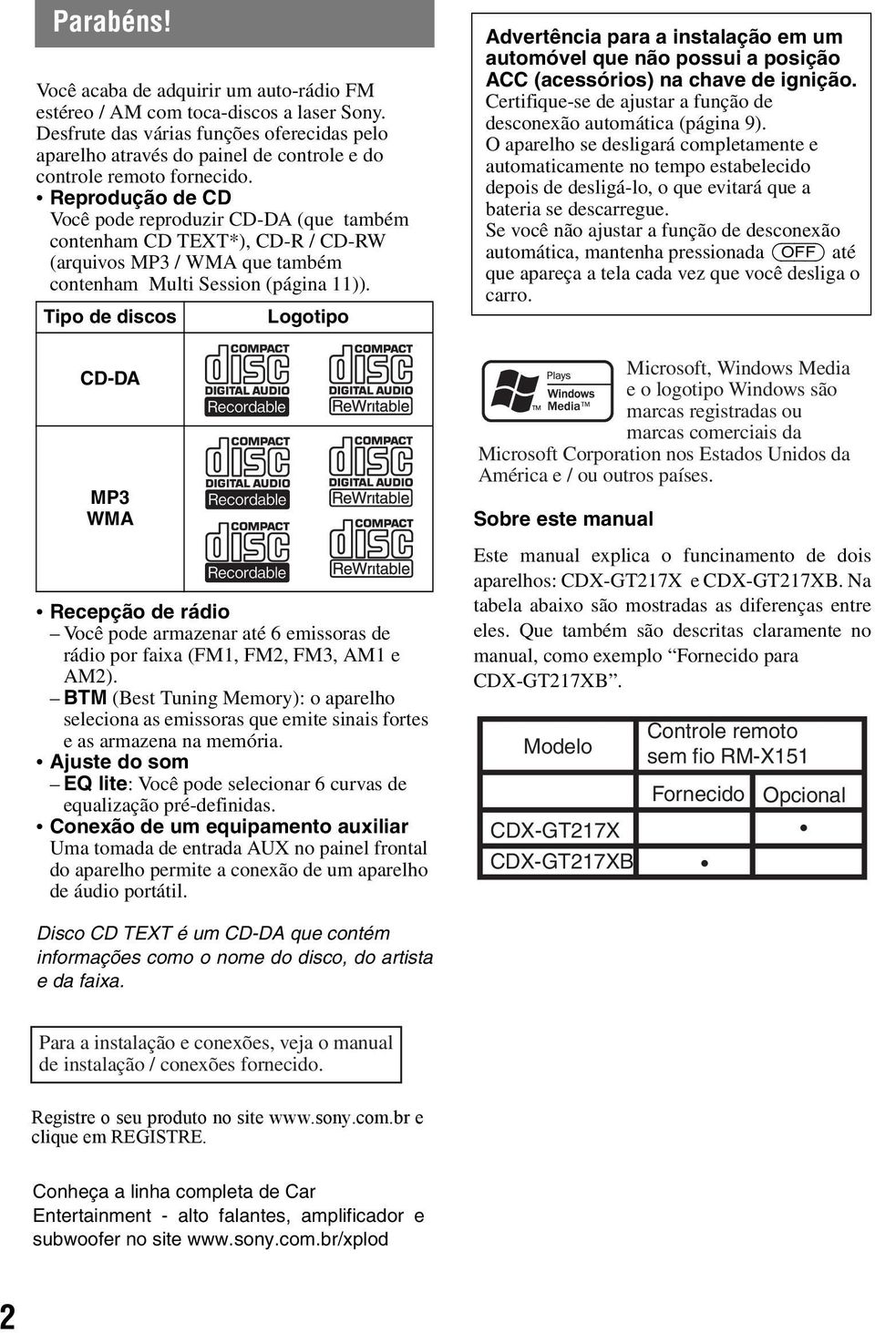 Reprodução de CD Você pode reproduzir CD-DA (que também contenham CD TEXT*), CD-R / CD-RW (arquivos MP3 / WMA que também contenham Multi Session (página 11)).