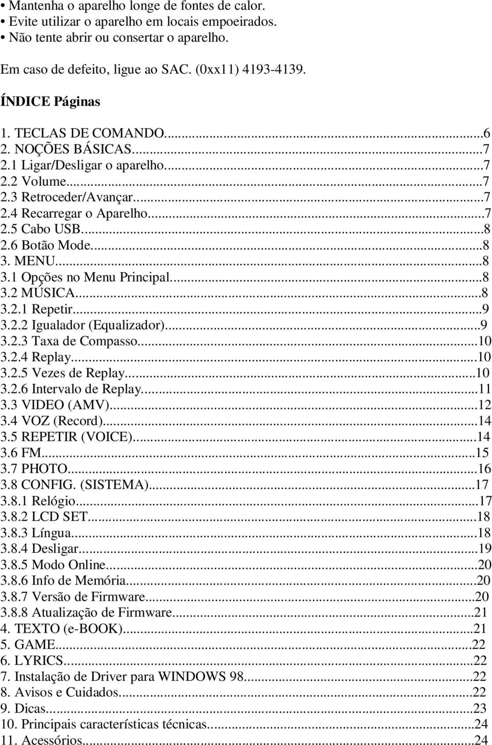 ..8 3. MENU...8 3.1 Opções no Menu Principal...8 3.2 MÚSICA...8 3.2.1 Repetir...9 3.2.2 Igualador (Equalizador)...9 3.2.3 Taxa de Compasso...10 3.2.4 Replay...10 3.2.5 Vezes de Replay...10 3.2.6 Intervalo de Replay.