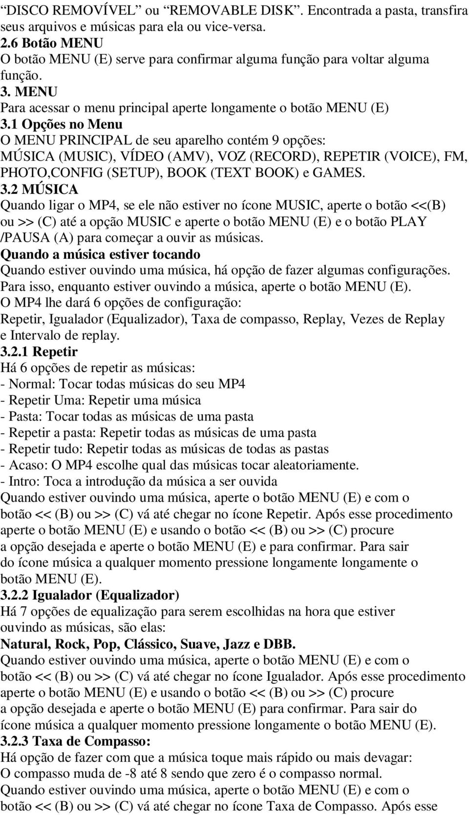 1 Opções no Menu O MENU PRINCIPAL de seu aparelho contém 9 opções: MÚSICA (MUSIC), VÍDEO (AMV), VOZ (RECORD), REPETIR (VOICE), FM, PHOTO,CONFIG (SETUP), BOOK (TEXT BOOK) e GAMES. 3.