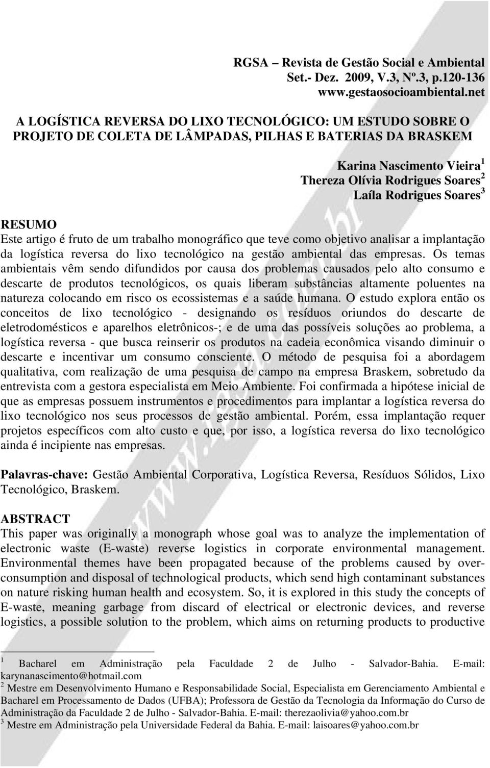 Soares 3 RESUMO Este artigo é fruto de um trabalho monográfico que teve como objetivo analisar a implantação da logística reversa do lixo tecnológico na gestão ambiental das empresas.