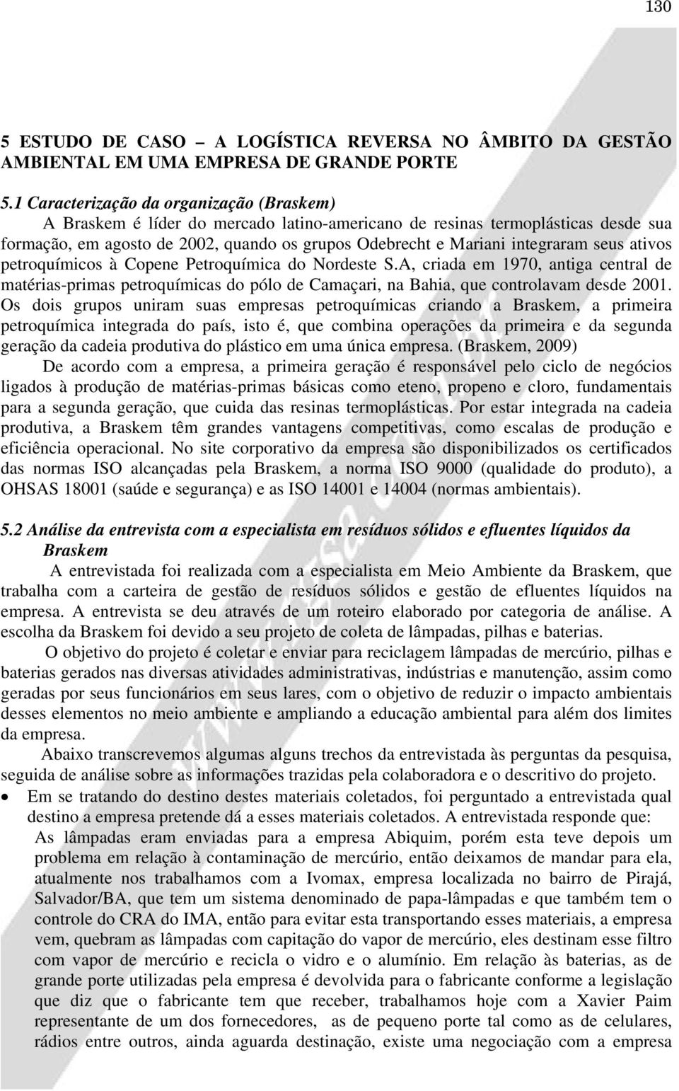 integraram seus ativos petroquímicos à Copene Petroquímica do Nordeste S.A, criada em 1970, antiga central de matérias-primas petroquímicas do pólo de Camaçari, na Bahia, que controlavam desde 2001.