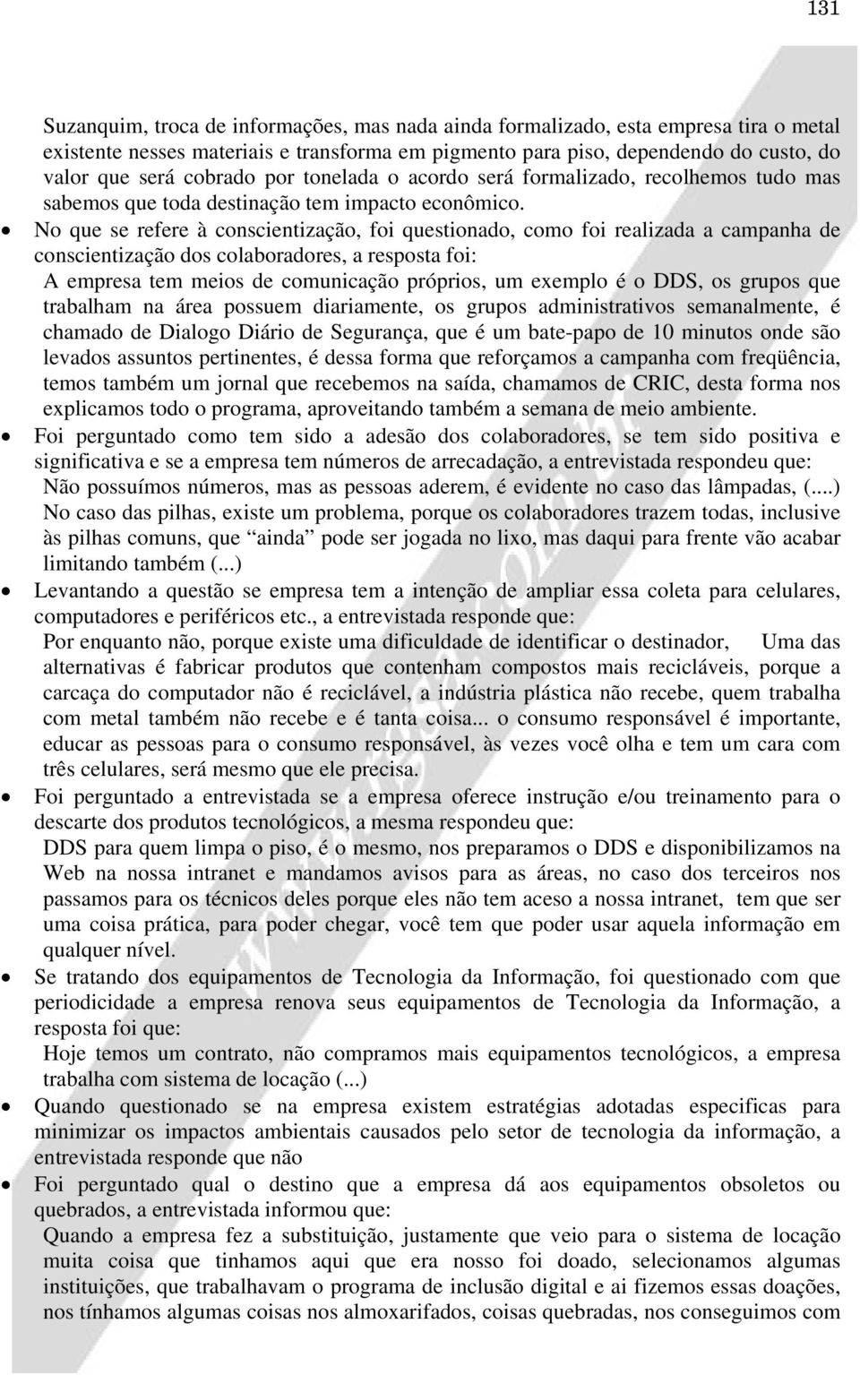 No que se refere à conscientização, foi questionado, como foi realizada a campanha de conscientização dos colaboradores, a resposta foi: A empresa tem meios de comunicação próprios, um exemplo é o