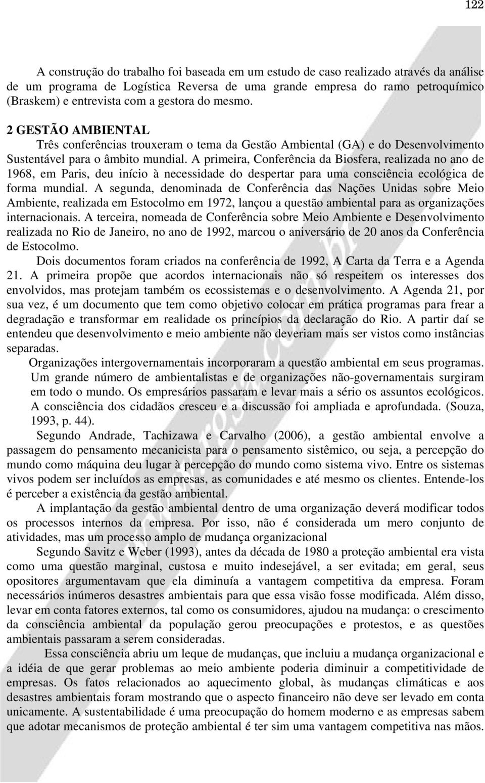 A primeira, Conferência da Biosfera, realizada no ano de 1968, em Paris, deu início à necessidade do despertar para uma consciência ecológica de forma mundial.