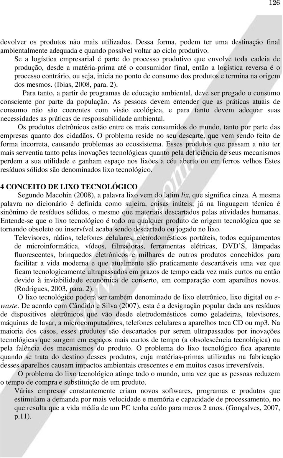 inicia no ponto de consumo dos produtos e termina na origem dos mesmos. (Ibias, 2008, para. 2).