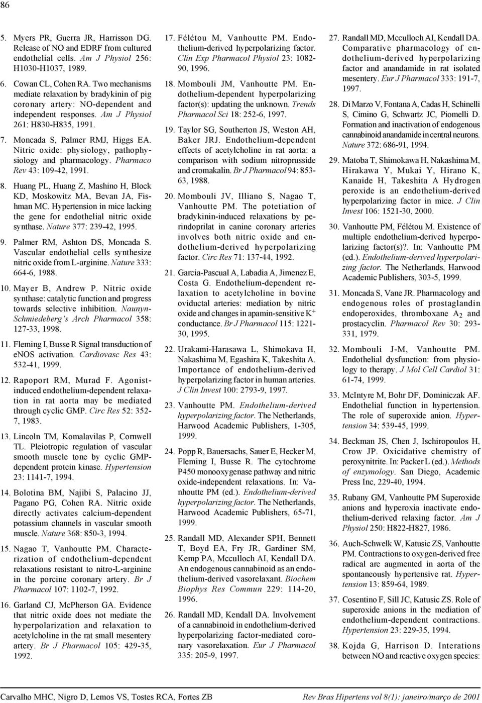 Nitric oxide: physiology, pathophysiology and pharmacology. Pharmaco Rev 43: 10942, 1991. 8. Huang PL, Huang Z, Mashino H, Block KD, Moskowitz MA, Bevan JA, Fishman MC.