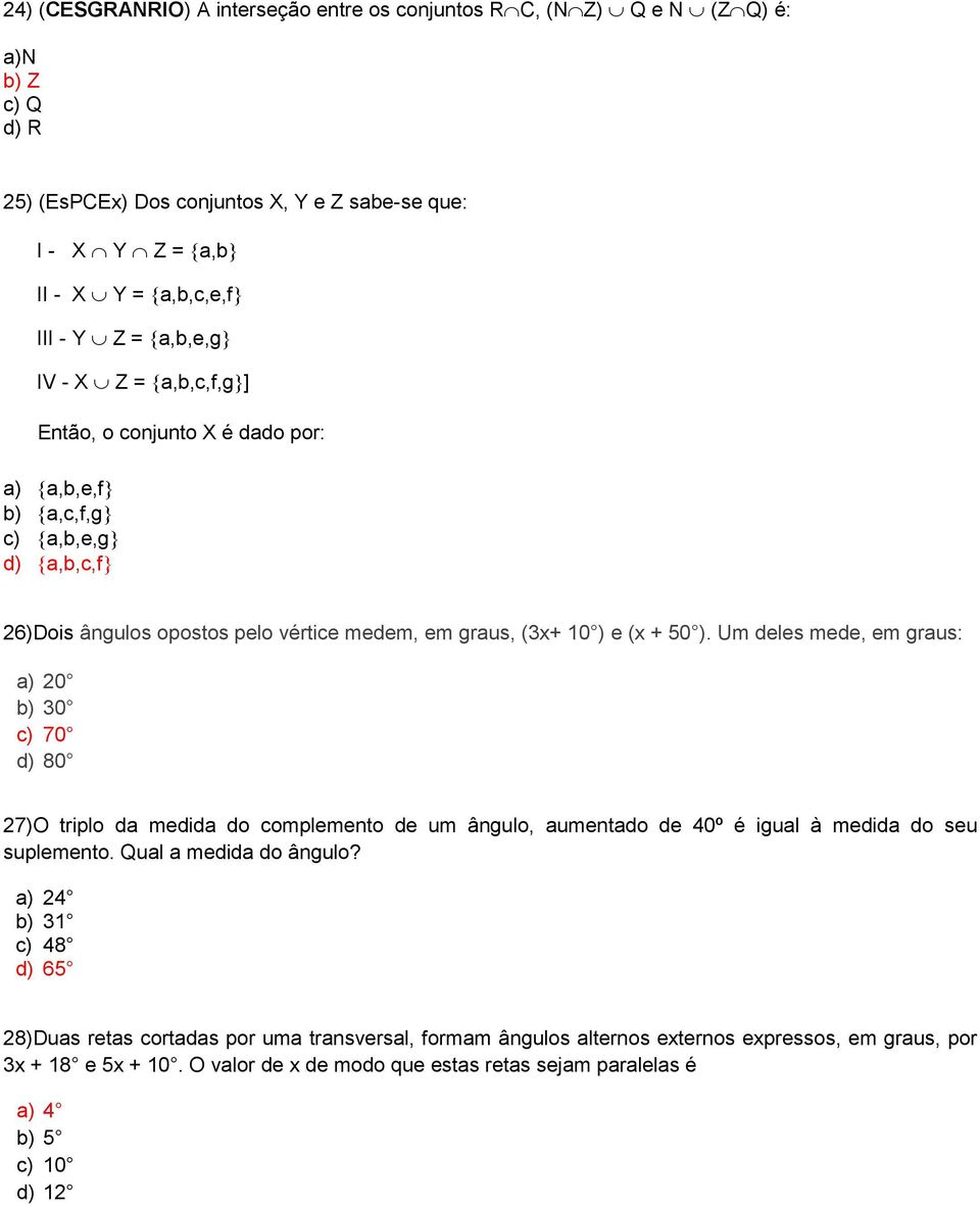 Um deles mede, em graus: a) 20 b) 30 c) 70 d) 80 27)O triplo da medida do complemento de um ângulo, aumentado de 40º é igual à medida do seu suplemento. Qual a medida do ângulo?