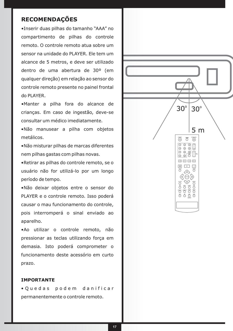 Manter a pilha fora do alcance de crianças. Em caso de ingestão, deve-se consultar um médico imediatamente. Não manusear a pilha com objetos metálicos.