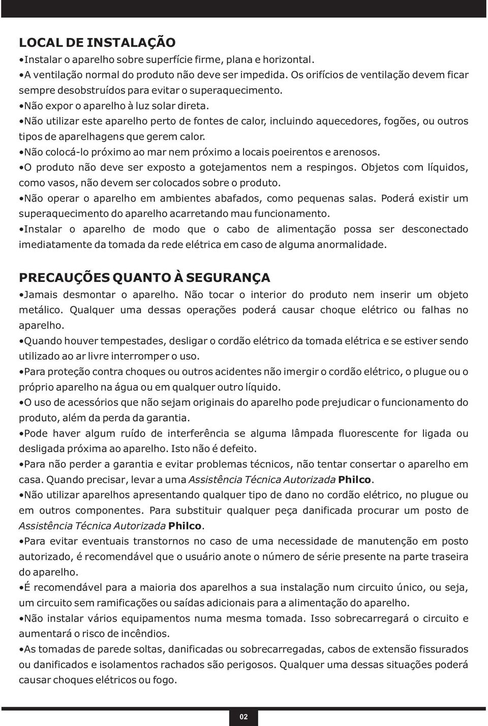 Não utilizar este aparelho perto de fontes de calor, incluindo aquecedores, fogões, ou outros tipos de aparelhagens que gerem calor.