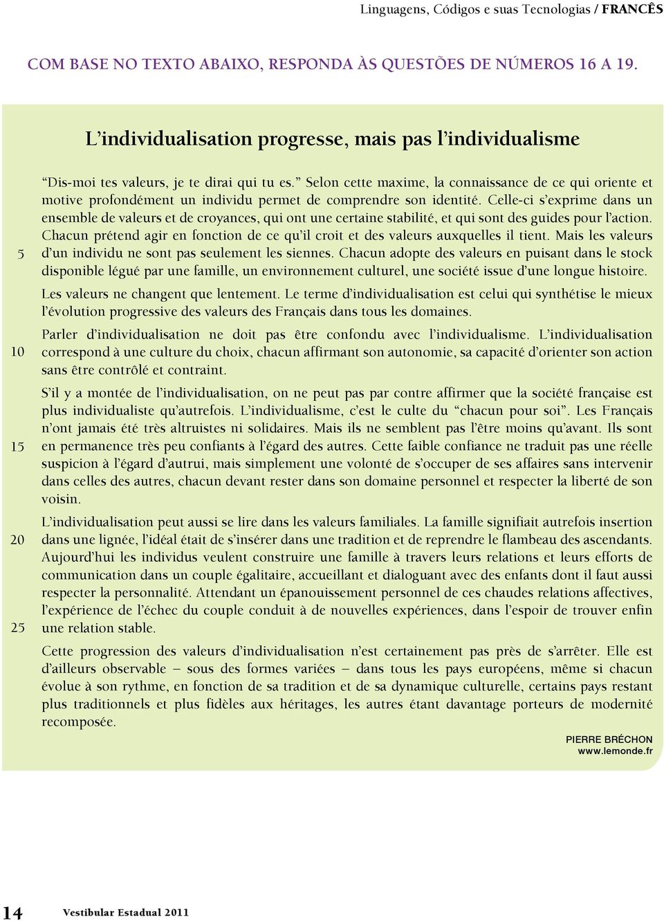 Selon cette maxime, la connaissance de ce qui oriente et motive profondément un individu permet de comprendre son identité.