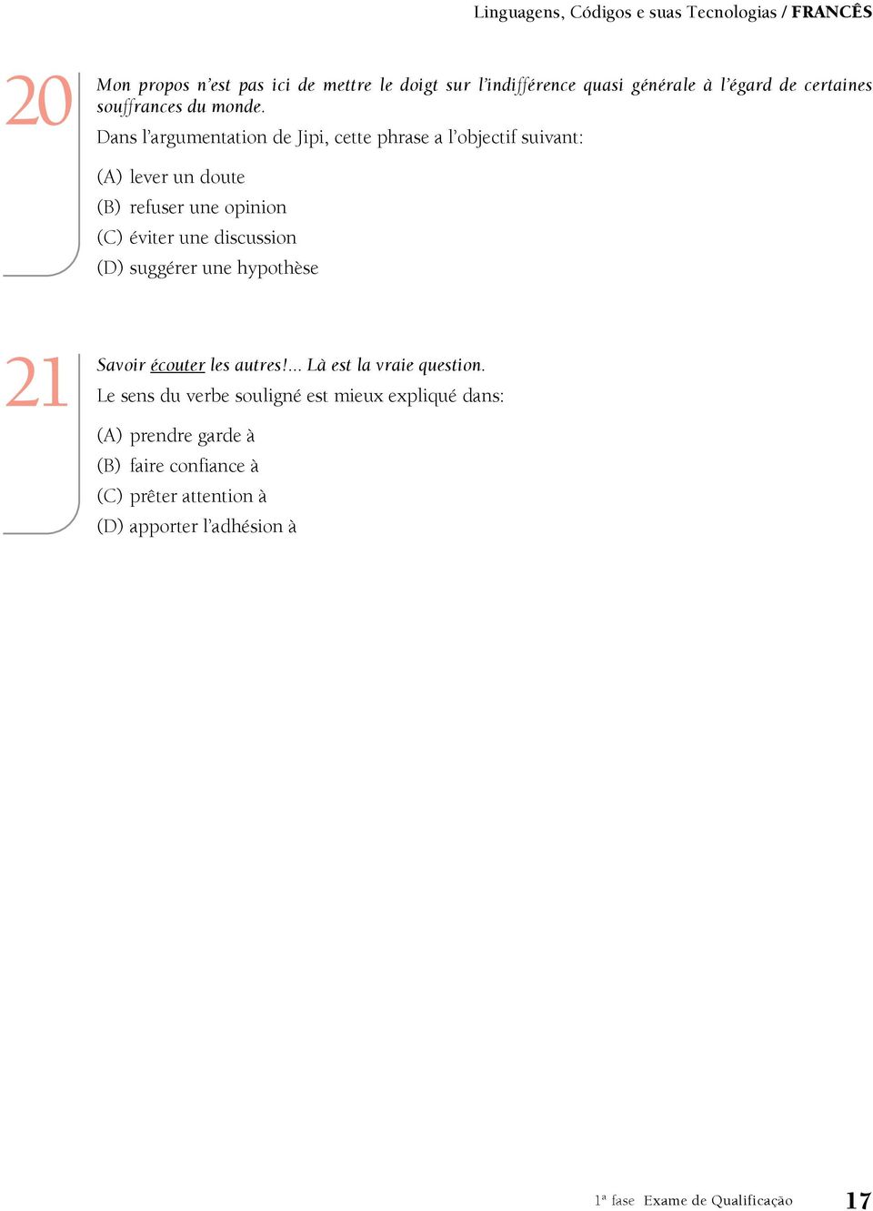 Dans l argumentation de Jipi, cette phrase a l objectif suivant: (A) lever un doute (B) refuser une opinion (C) éviter une discussion (D)