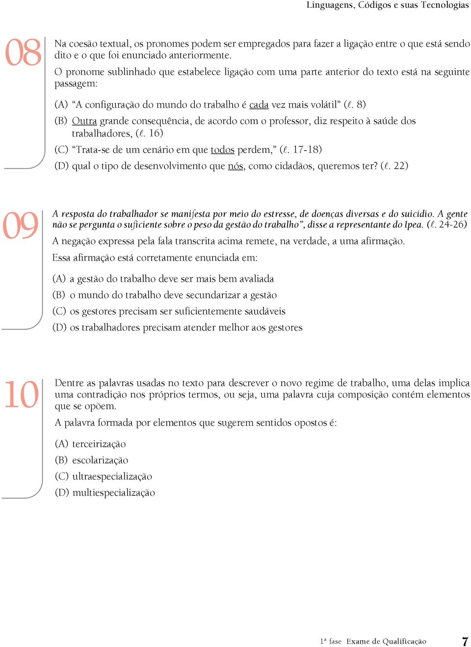 8) (B) Outra grande consequência, de acordo com o professor, diz respeito à saúde dos trabalhadores, (l. 16) (C) Trata-se de um cenário em que todos perdem, (l.