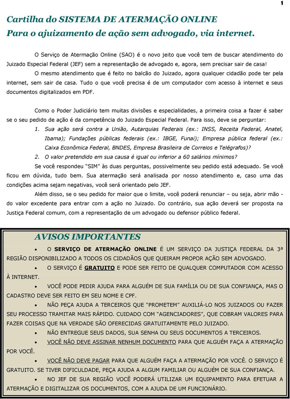 O mesmo atendimento que é feito no balcão do Juizado, agora qualquer cidadão pode ter pela internet, sem sair de casa.