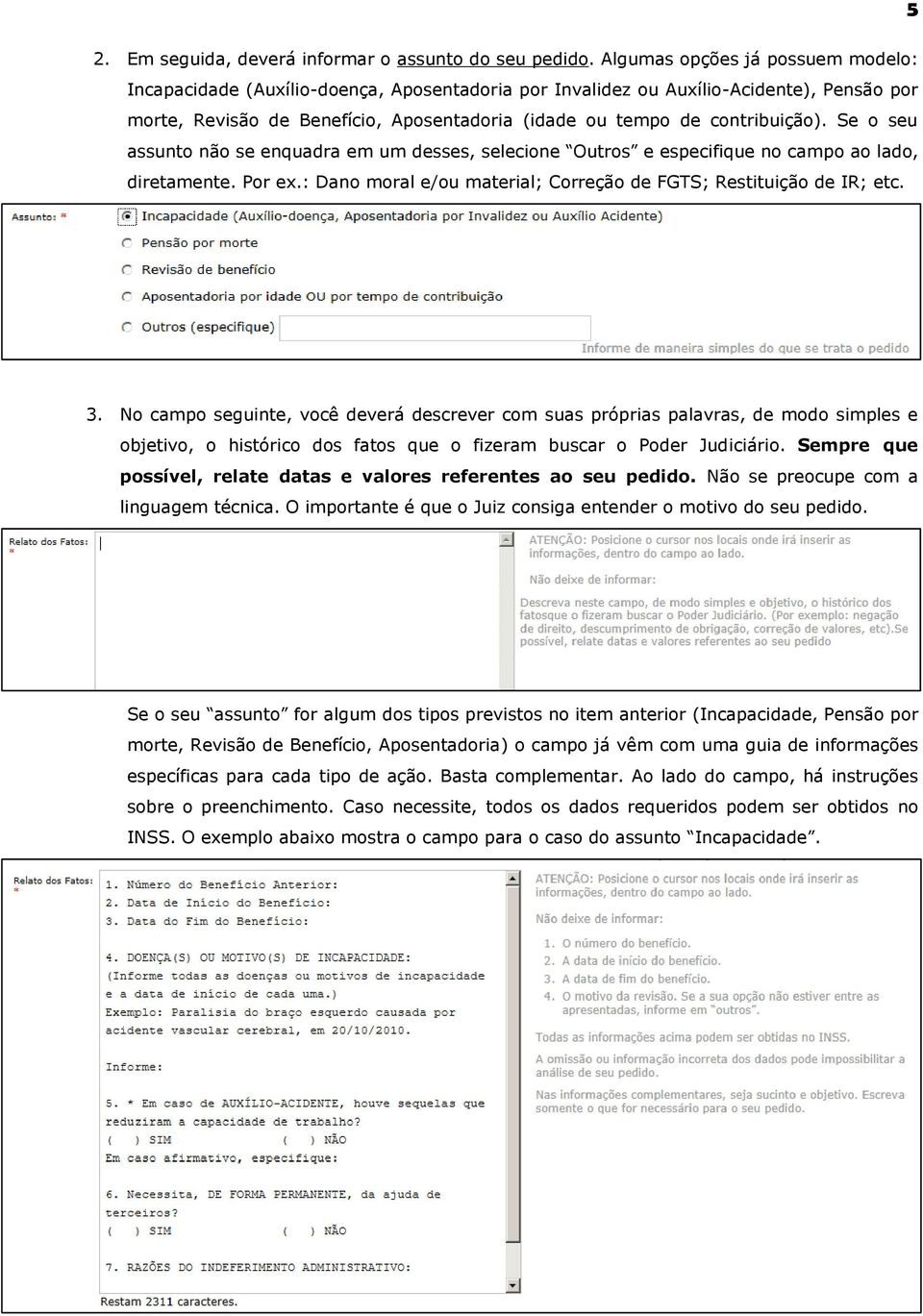 contribuição). Se o seu assunto não se enquadra em um desses, selecione Outros e especifique no campo ao lado, diretamente. Por ex.: Dano moral e/ou material; Correção de FGTS; Restituição de IR; etc.