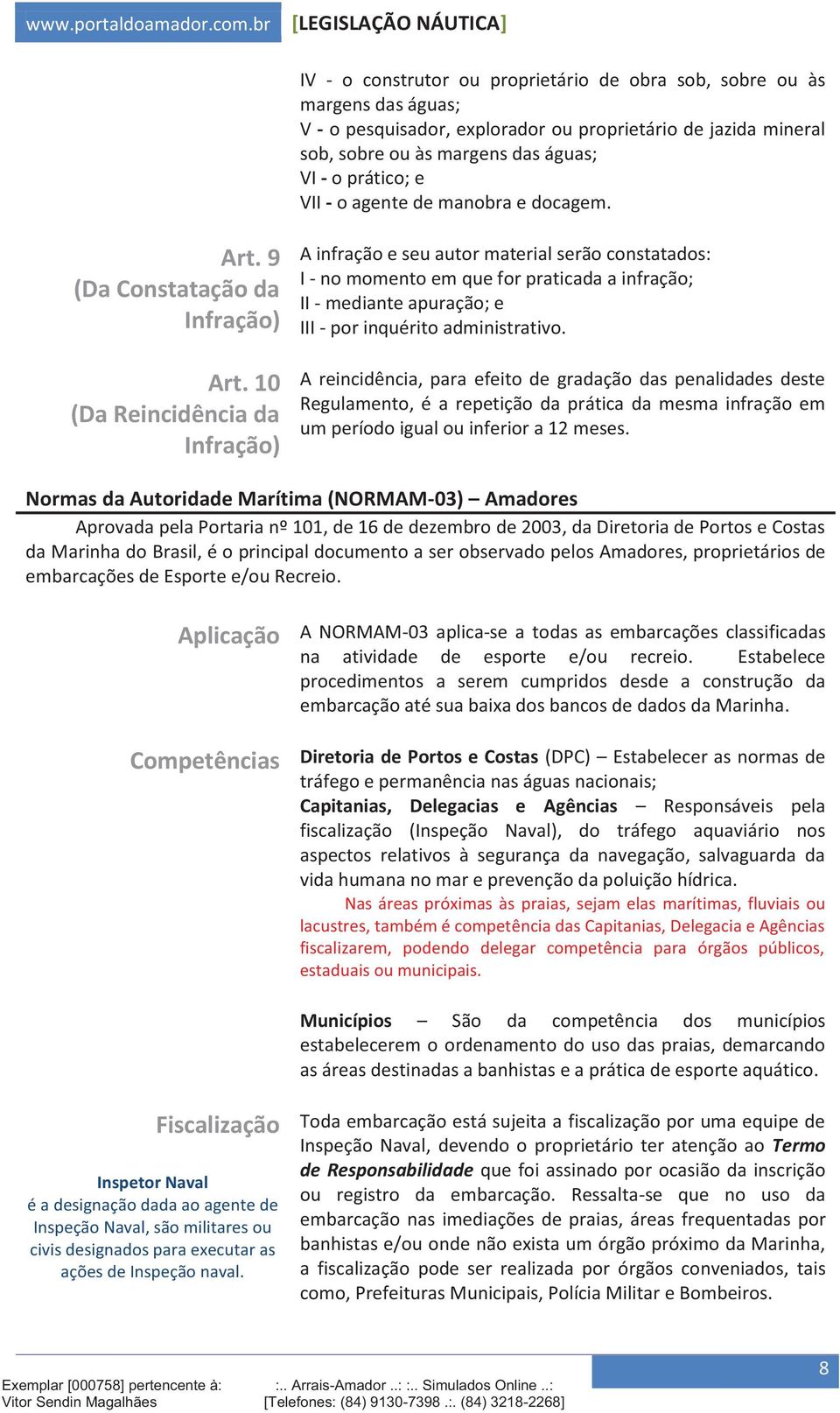 10 (Da Reincidência da Infração) A infração e seu autor material serão constatados: I - no momento em que for praticada a infração; II - mediante apuração; e III - por inquérito administrativo.