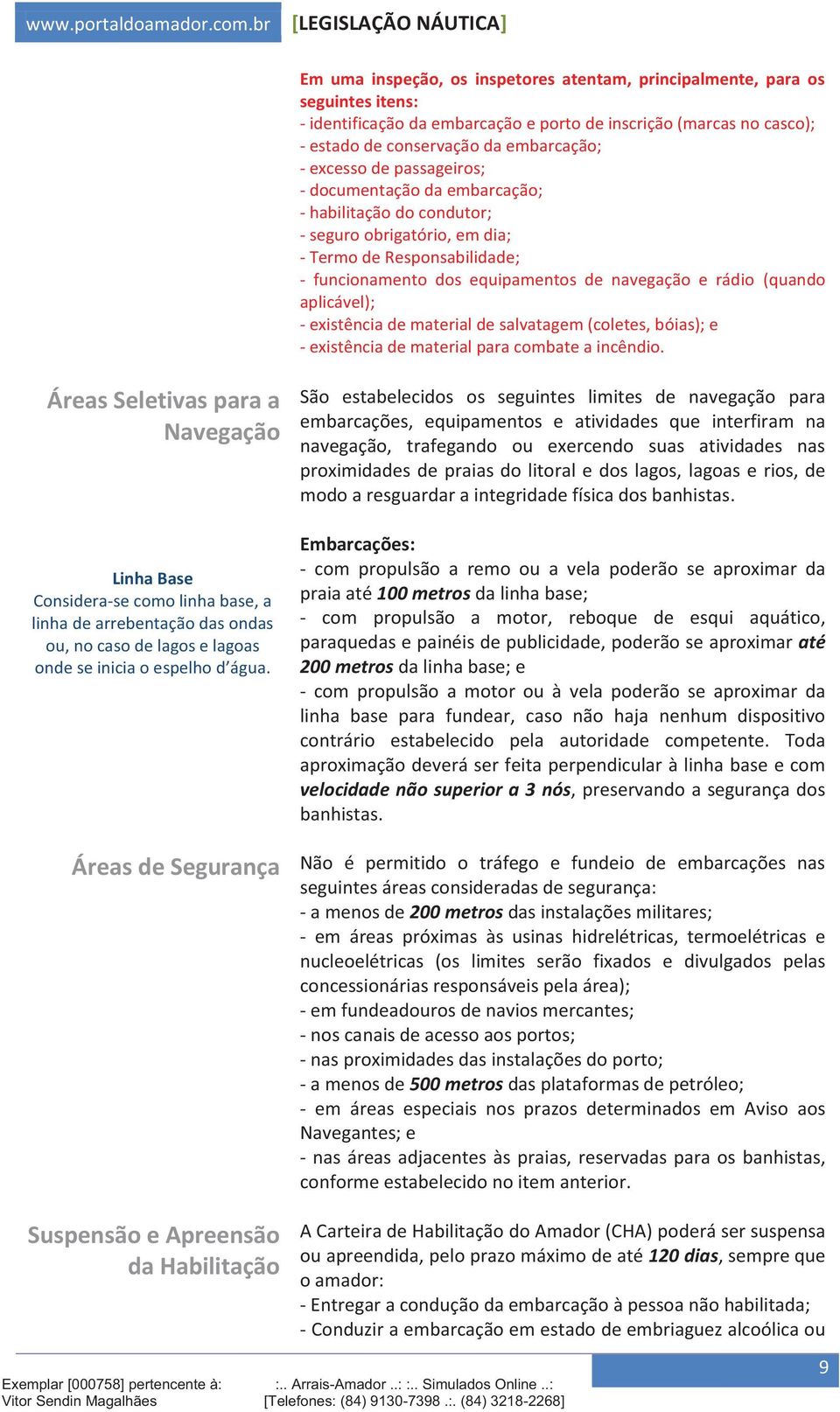 e rádio (quando aplicável); - existência de material de salvatagem (coletes, bóias); e - existência de material para combate a incêndio.