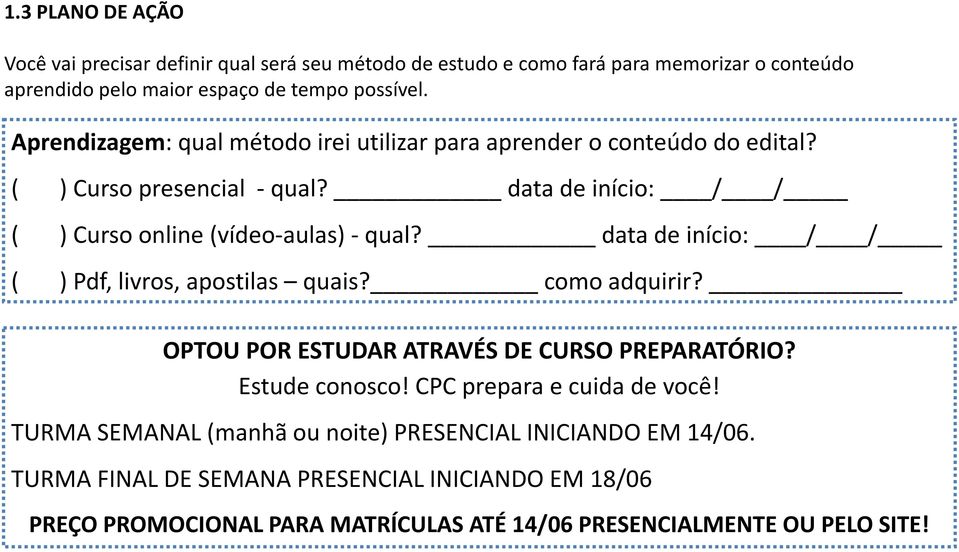 data de início: / / ( ) Pdf, livros, apostilas quais? como adquirir? OPTOU POR ESTUDAR ATRAVÉS DE CURSO PREPARATÓRIO? Estude conosco! CPC prepara e cuida de você!