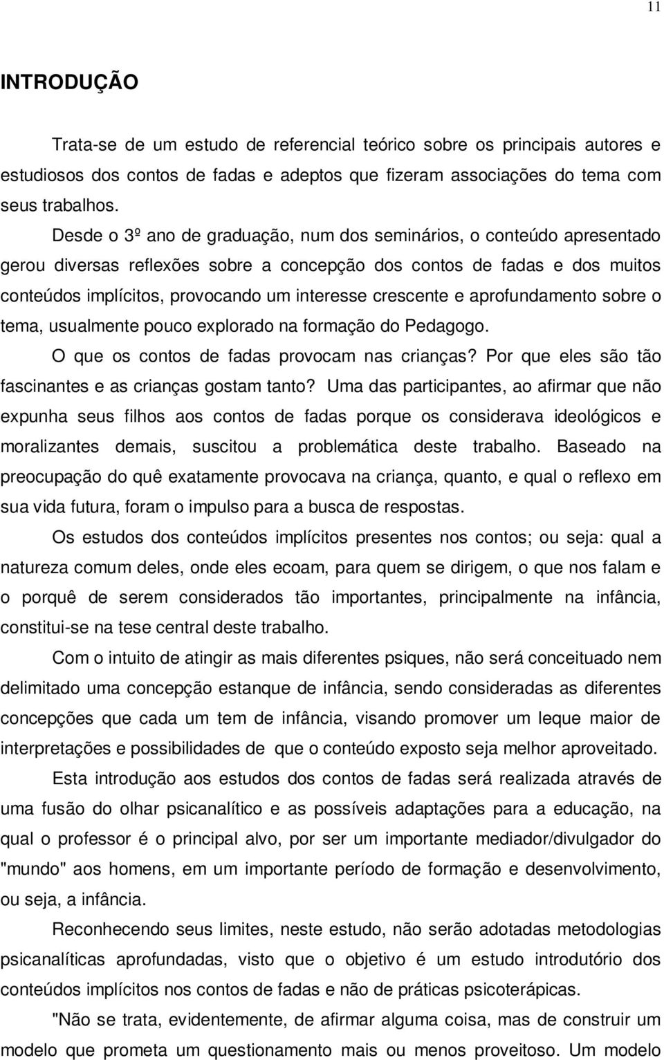 crescente e aprofundamento sobre o tema, usualmente pouco explorado na formação do Pedagogo. O que os contos de fadas provocam nas crianças?