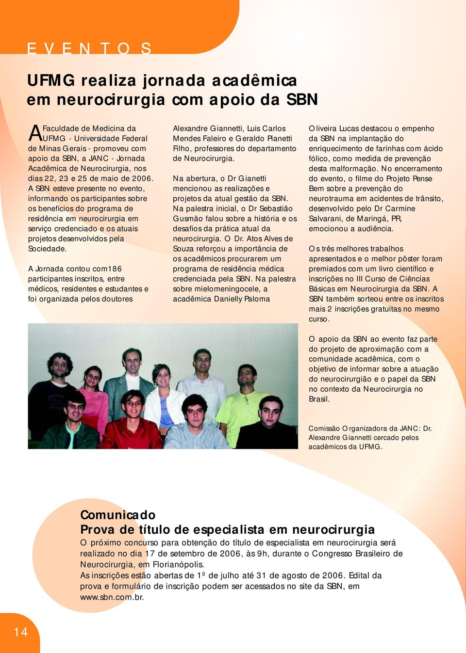A SBN esteve presente no evento, informando os participantes sobre os benefícios do programa de residência em neurocirurgia em serviço credenciado e os atuais projetos desenvolvidos pela Sociedade.