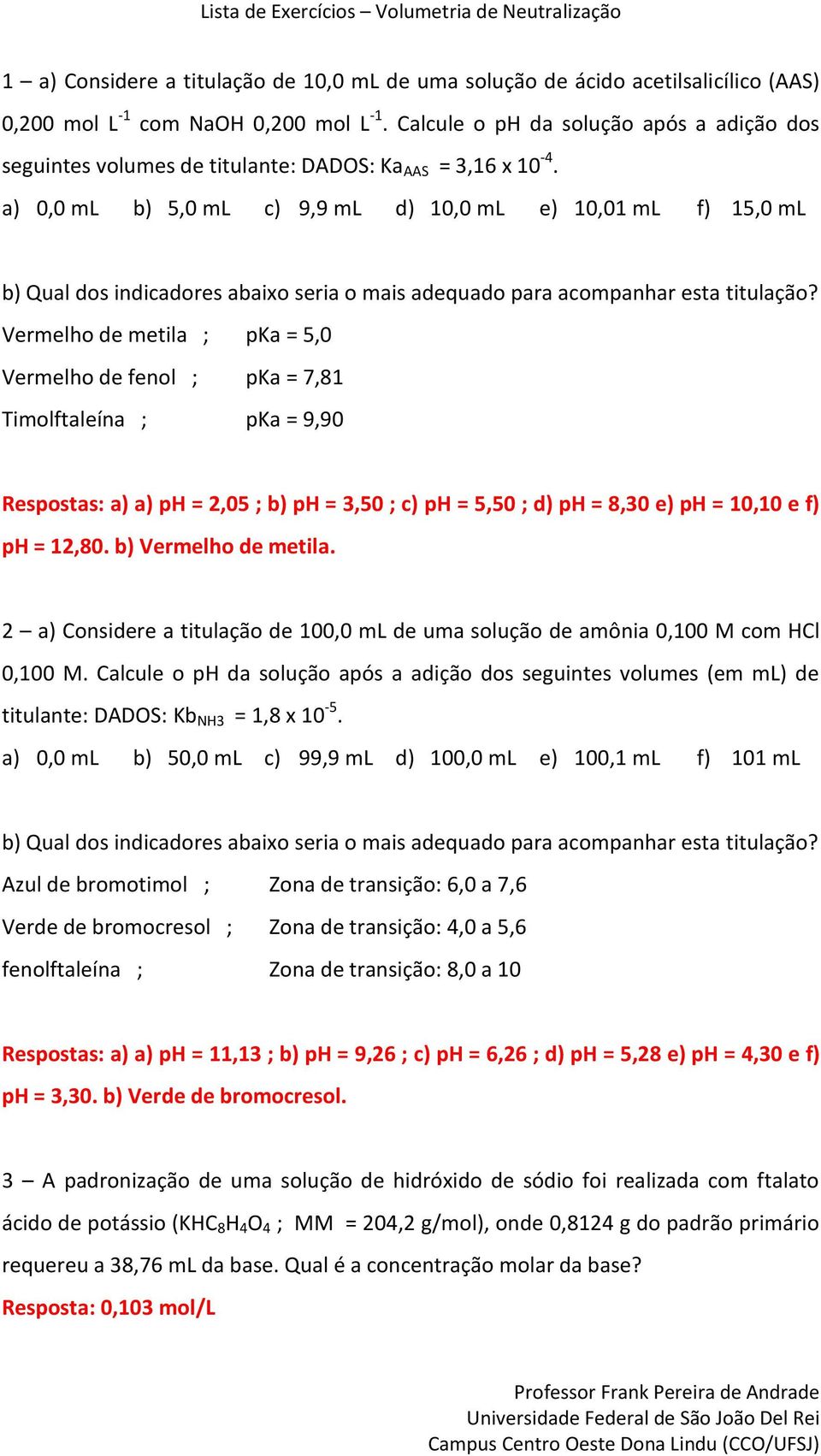 a) 0,0 ml b) 5,0 ml c) 9,9 ml d) 10,0 ml e) 10,01 ml f) 15,0 ml b) Qual dos indicadores abaixo seria o mais adequado para acompanhar esta titulação?