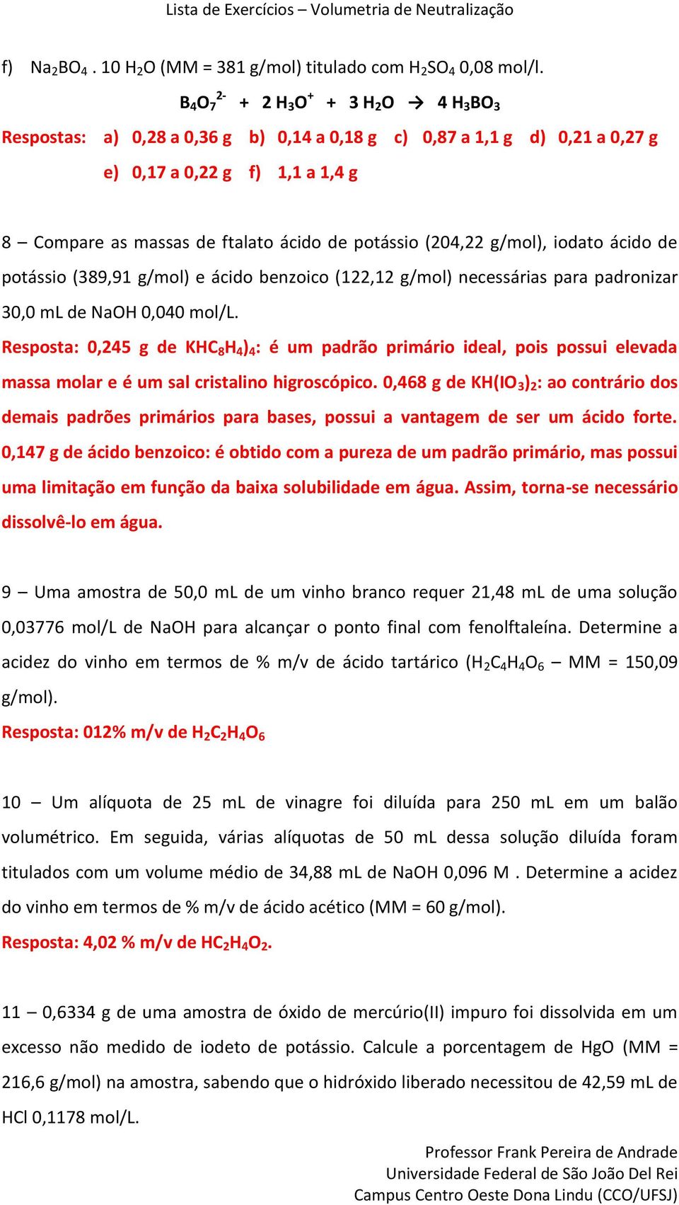 potássio (204,22 g/mol), iodato ácido de potássio (389,91 g/mol) e ácido benzoico (122,12 g/mol) necessárias para padronizar 30,0 ml de NaOH 0,040 mol/l.