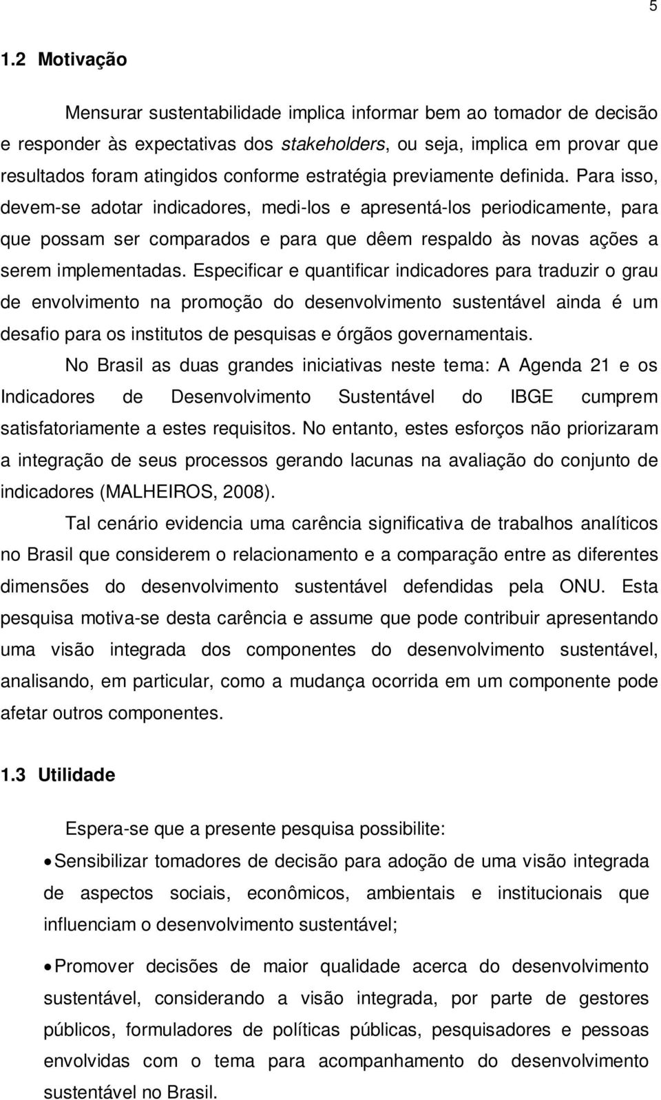 Para isso, devem-se adotar indicadores, medi-los e apresentá-los periodicamente, para que possam ser comparados e para que dêem respaldo às novas ações a serem implementadas.