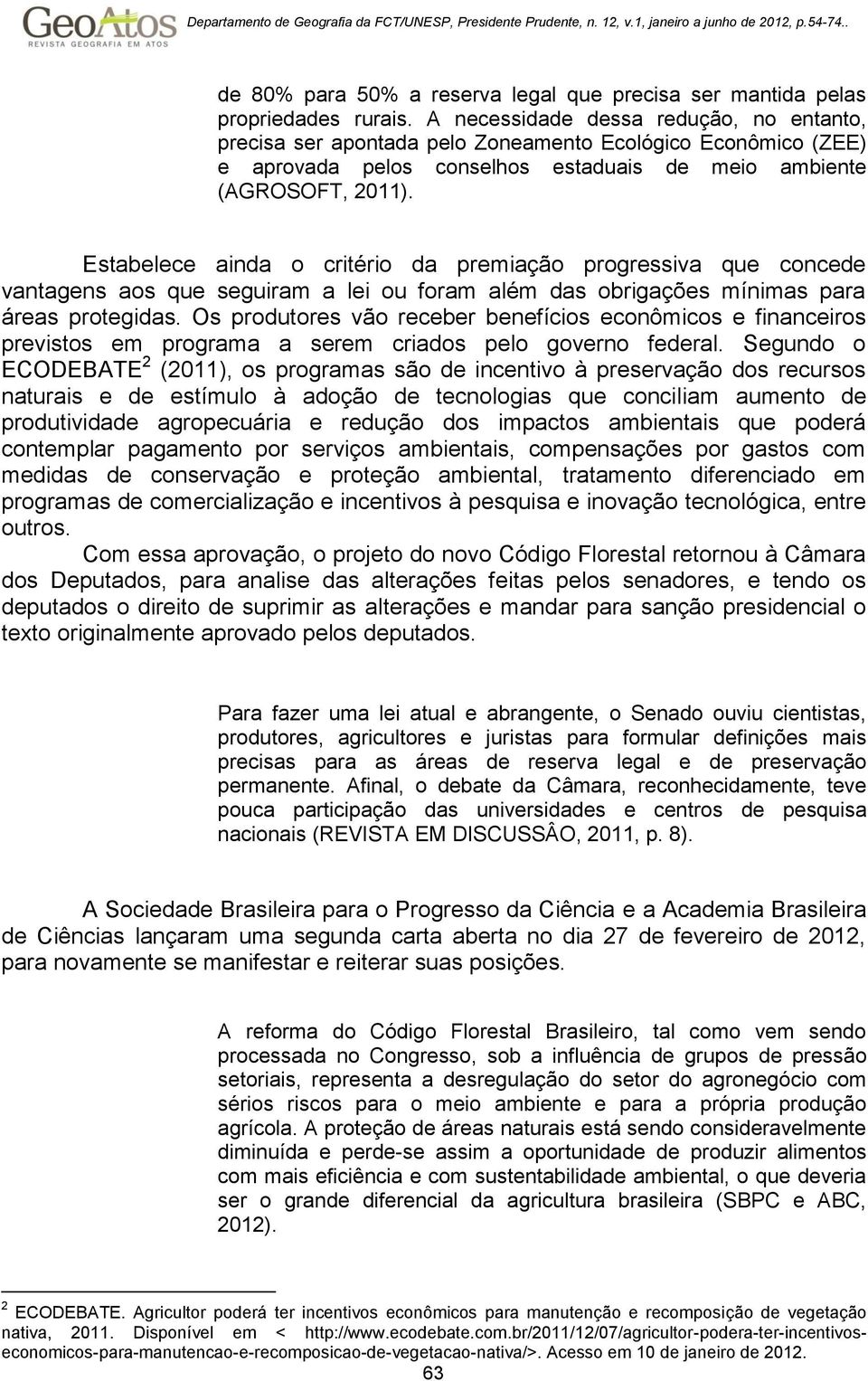 Estabelece ainda o critério da premiação progressiva que concede vantagens aos que seguiram a lei ou foram além das obrigações mínimas para áreas protegidas.