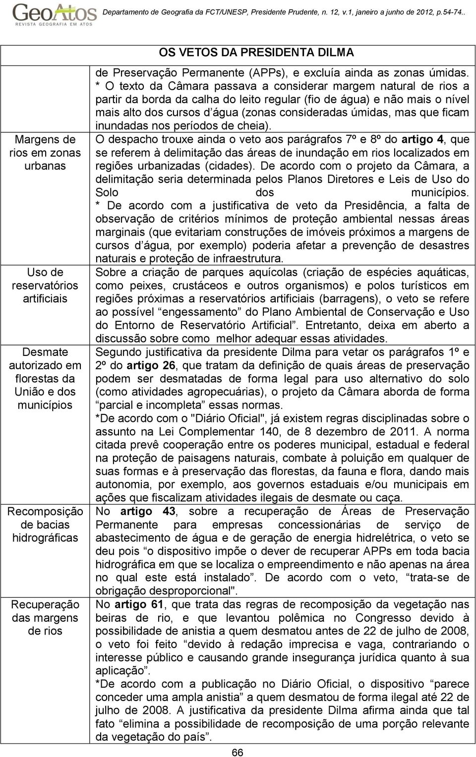 * O texto da Câmara passava a considerar margem natural de rios a partir da borda da calha do leito regular (fio de água) e não mais o nível mais alto dos cursos d água (zonas consideradas úmidas,