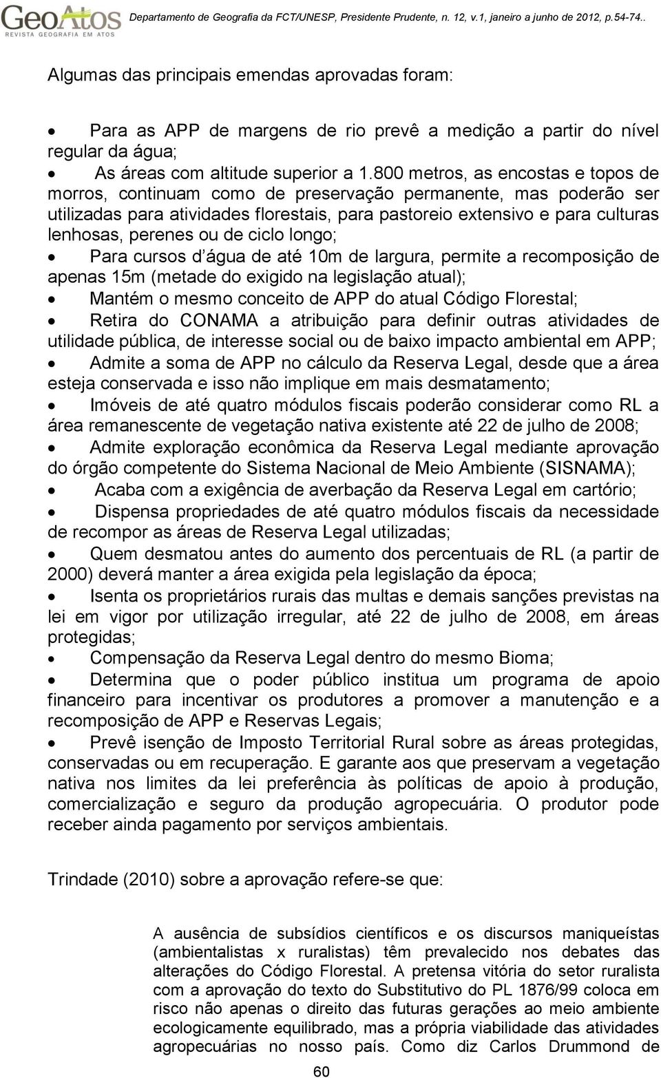 ou de ciclo longo; Para cursos d água de até 10m de largura, permite a recomposição de apenas 15m (metade do exigido na legislação atual); Mantém o mesmo conceito de APP do atual Código Florestal;