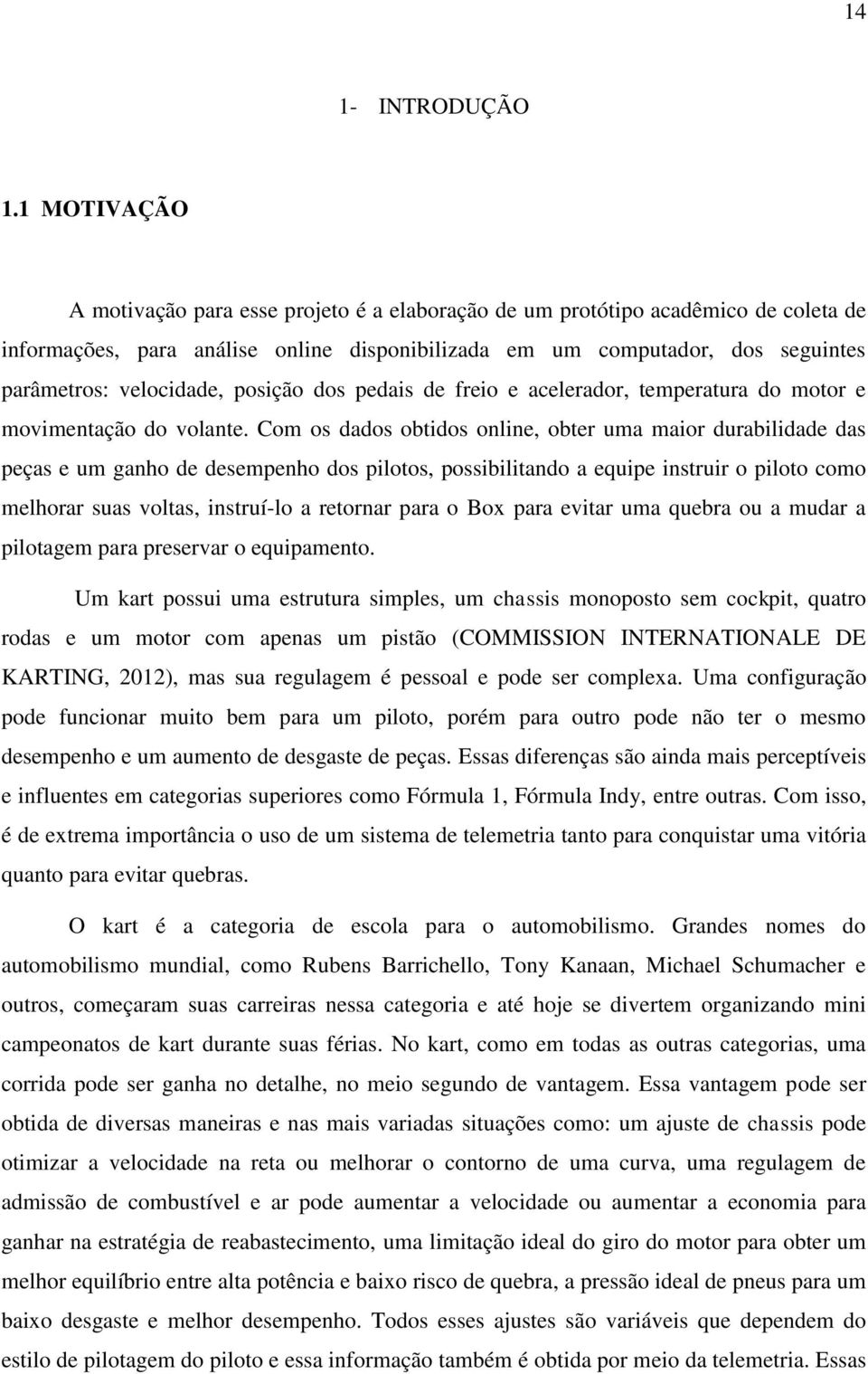 velocidade, posição dos pedais de freio e acelerador, temperatura do motor e movimentação do volante.