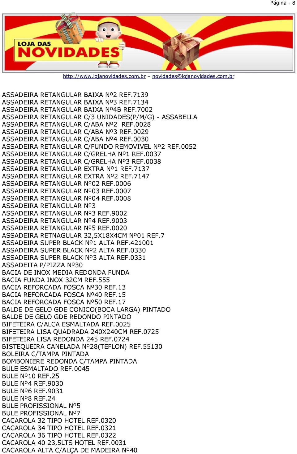 0030 ASSADEIRA RETANGULAR C/FUNDO REMOVIVEL Nº2 REF.0052 ASSADEIRA RETANGULAR C/GRELHA Nº1 REF.0037 ASSADEIRA RETANGULAR C/GRELHA Nº3 REF.0038 ASSADEIRA RETANGULAR EXTRA Nº1 REF.