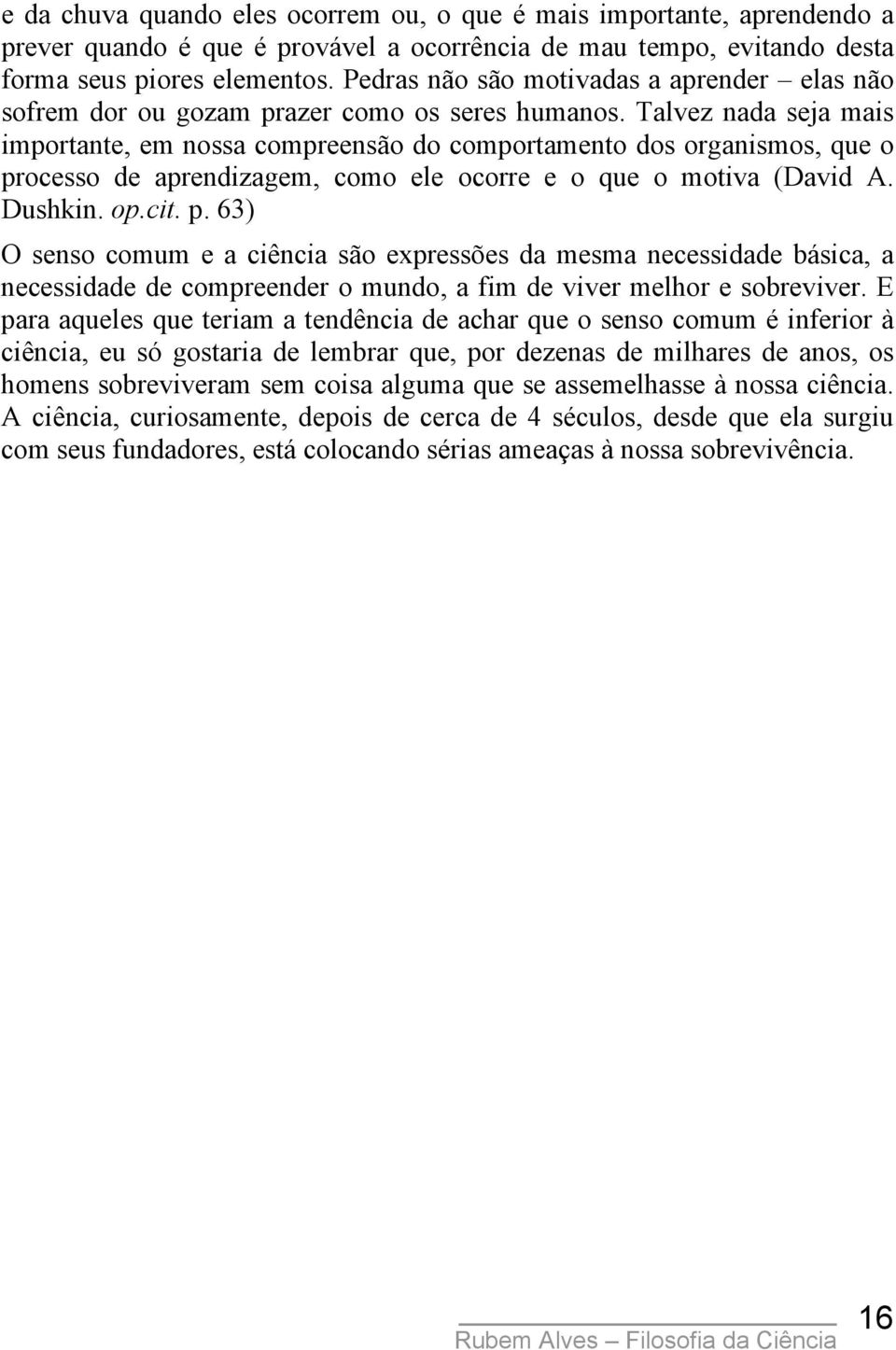 Talvez nada seja mais importante, em nossa compreensão do comportamento dos organismos, que o pr