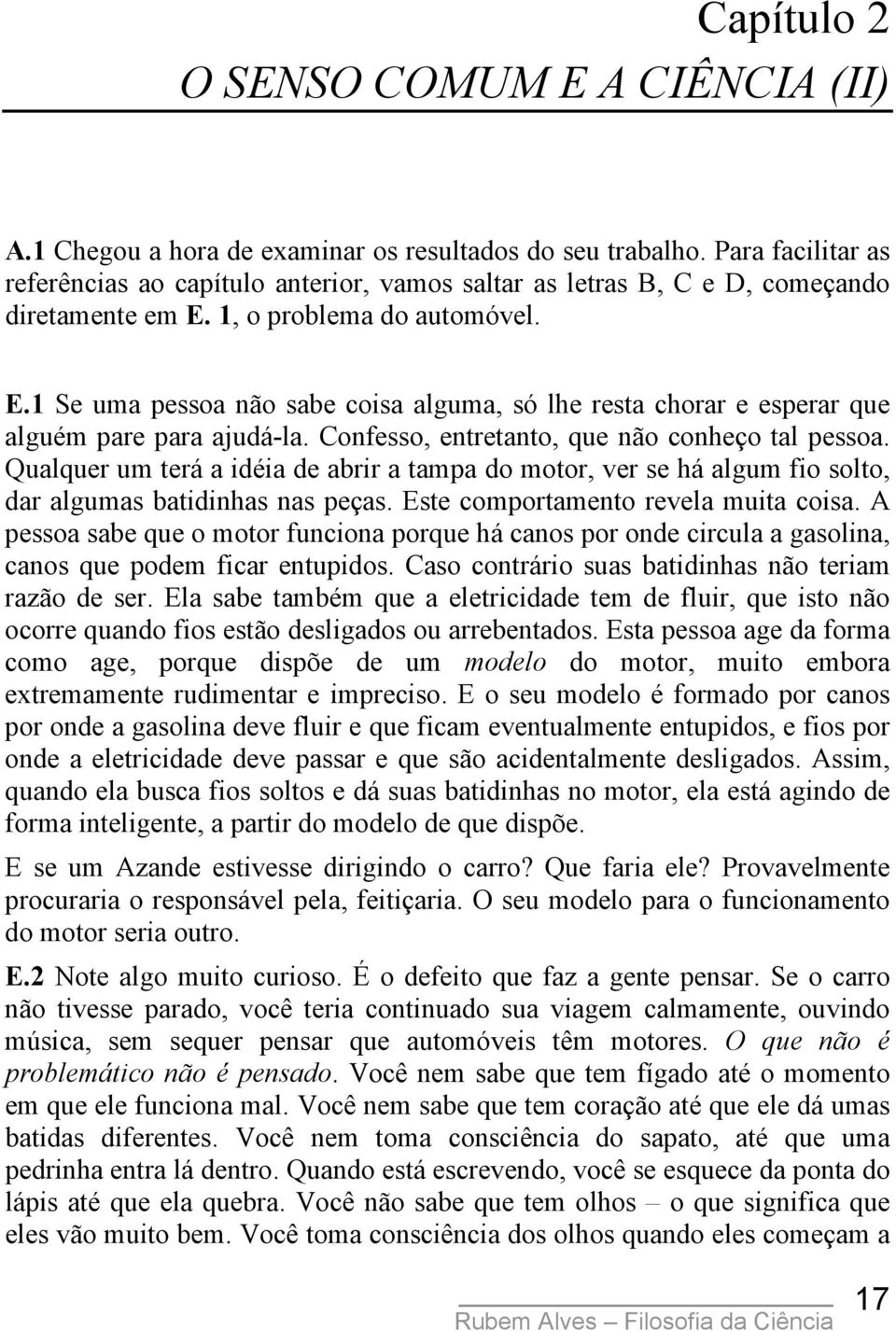 1, o problema do automóvel. E.1 Se uma pessoa não sabe coisa alguma, só lhe resta chorar e esperar que alguém pare para ajudá-la. Confesso, entretanto, que não conheço tal pessoa.