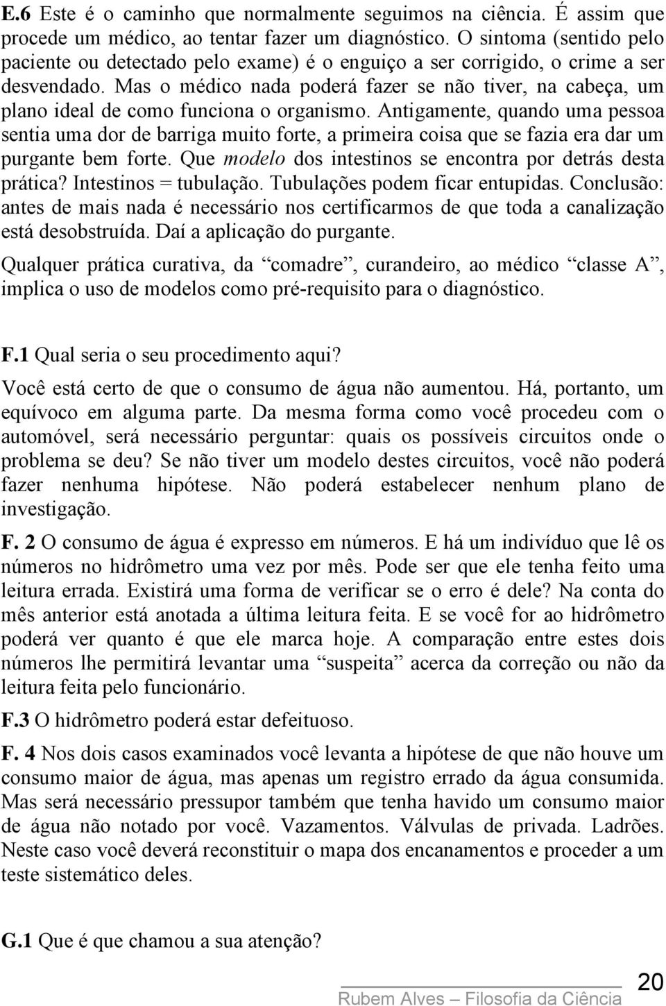 Mas o médico nada poderá fazer se não tiver, na cabeça, um plano ideal de como funciona o organismo.