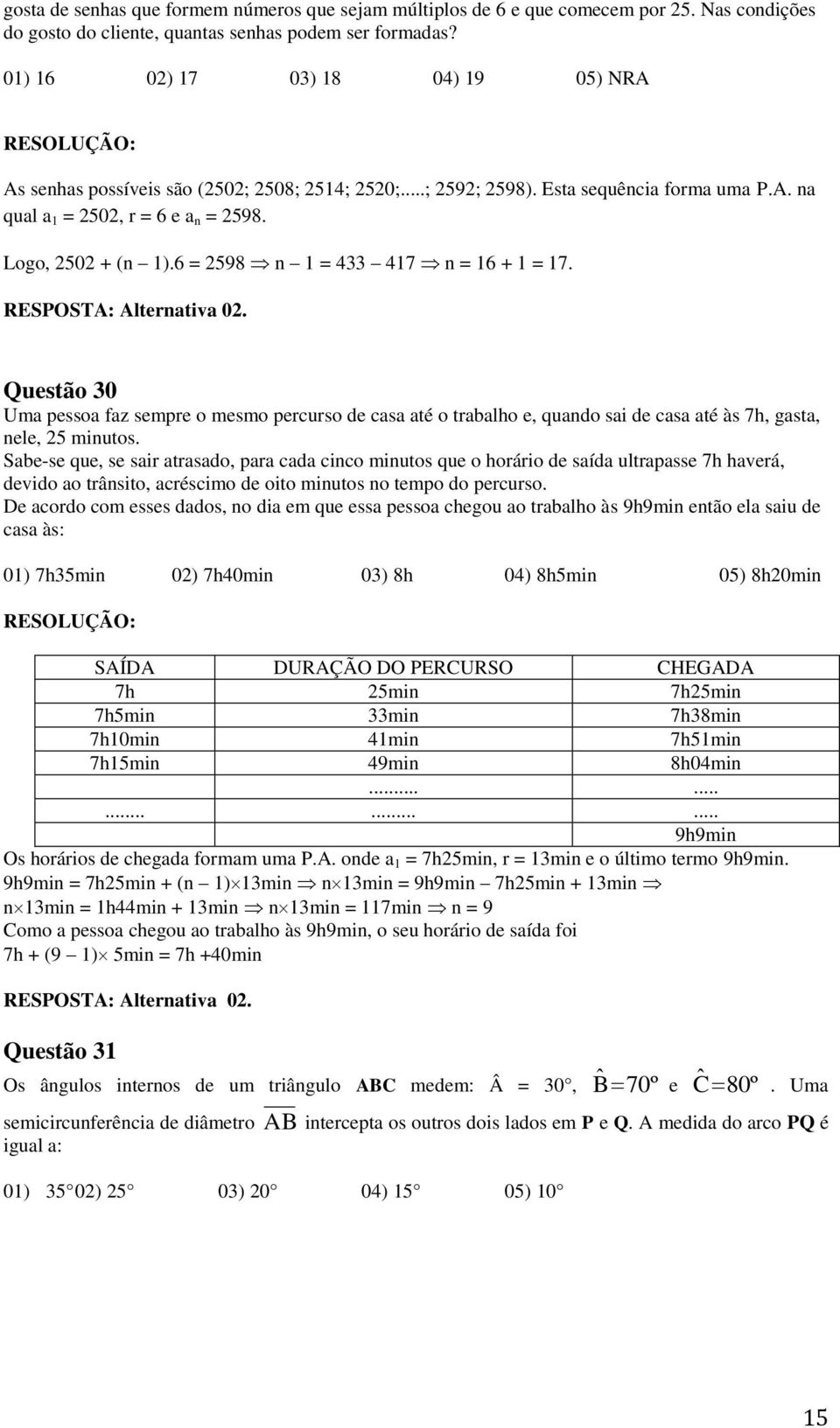 6 = 598 n 1 = 433 417 n = 16 + 1 = 17. RESPOSTA: Alternativa 0. Questão 30 Uma pessoa faz sempre o mesmo percurso de casa até o trabalho e, quando sai de casa até às 7h, gasta, nele, 5 minutos.