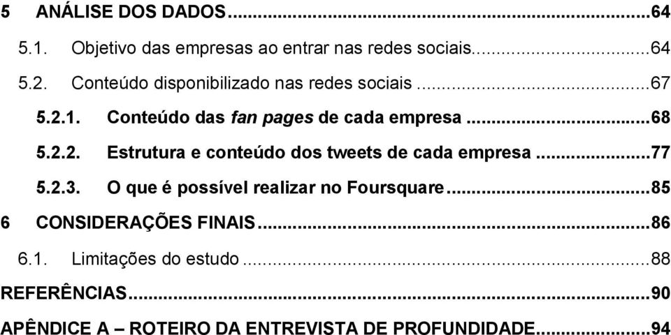 .. 77 5.2.3. O que é possível realizar no Foursquare... 85 6 CONSIDERAÇÕES FINAIS... 86 6.1.