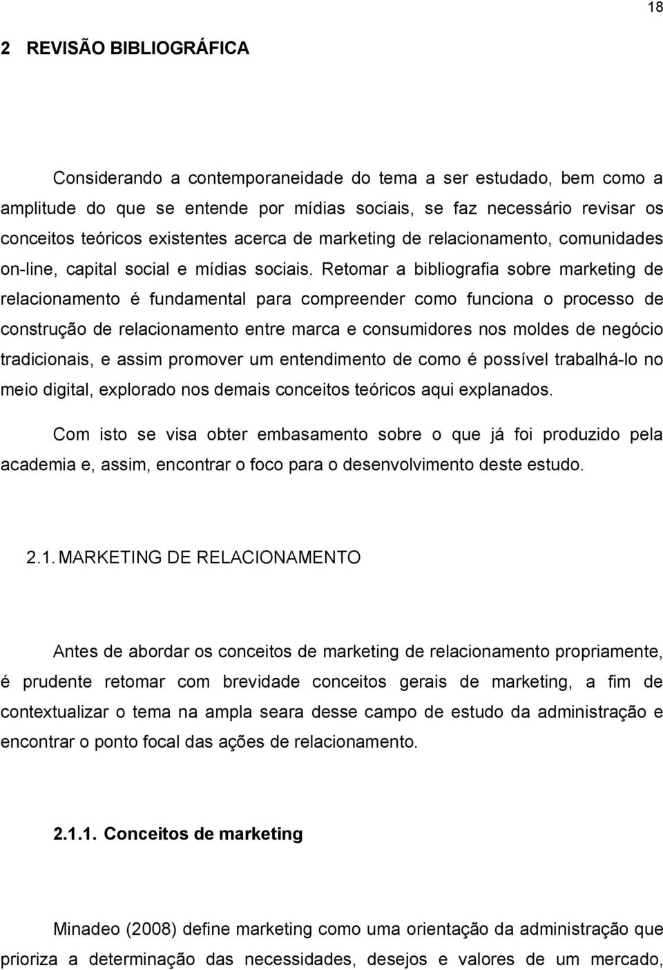 Retomar a bibliografia sobre marketing de relacionamento é fundamental para compreender como funciona o processo de construção de relacionamento entre marca e consumidores nos moldes de negócio