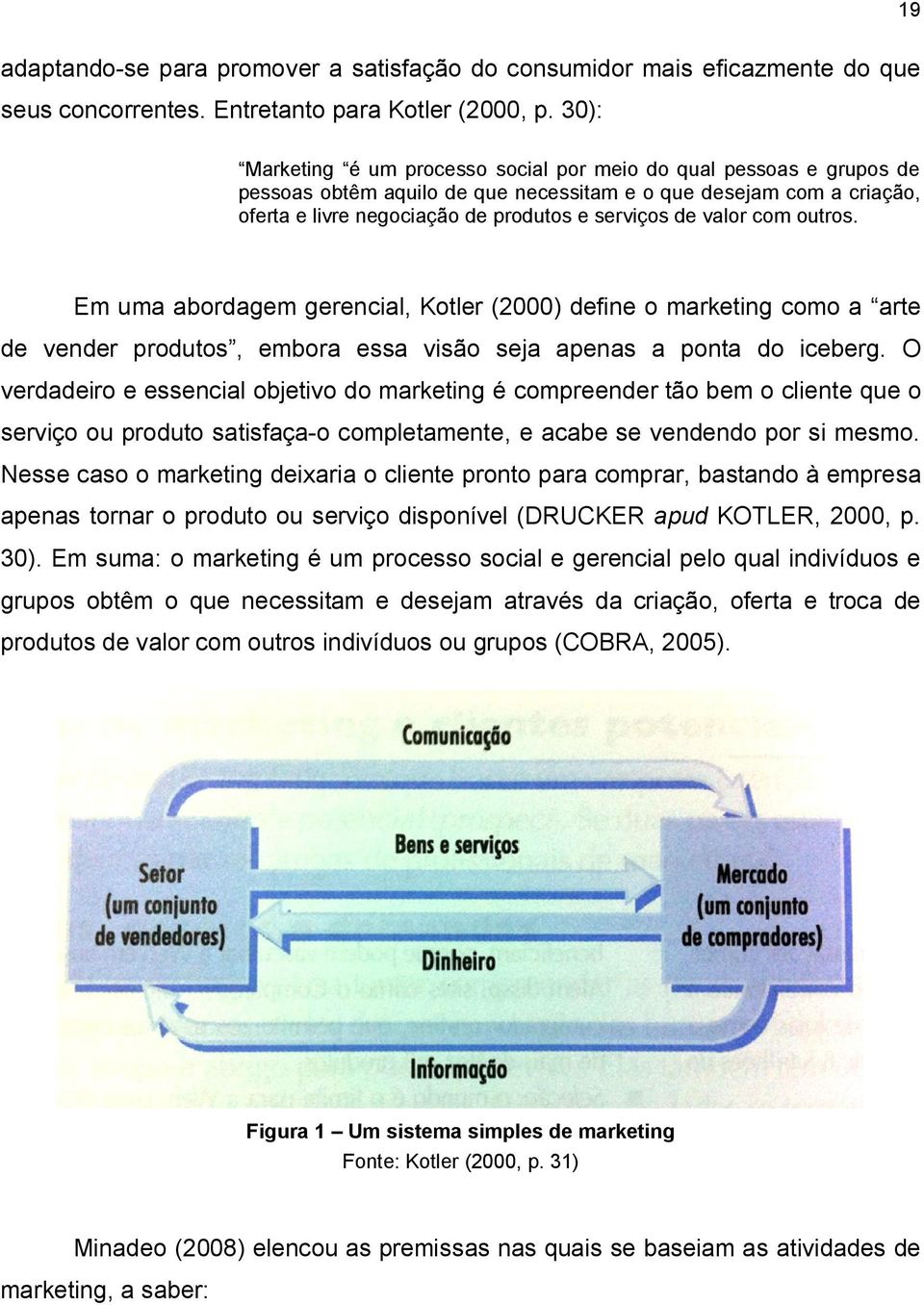 valor com outros. Em uma abordagem gerencial, Kotler (2000) define o marketing como a arte de vender produtos, embora essa visão seja apenas a ponta do iceberg.