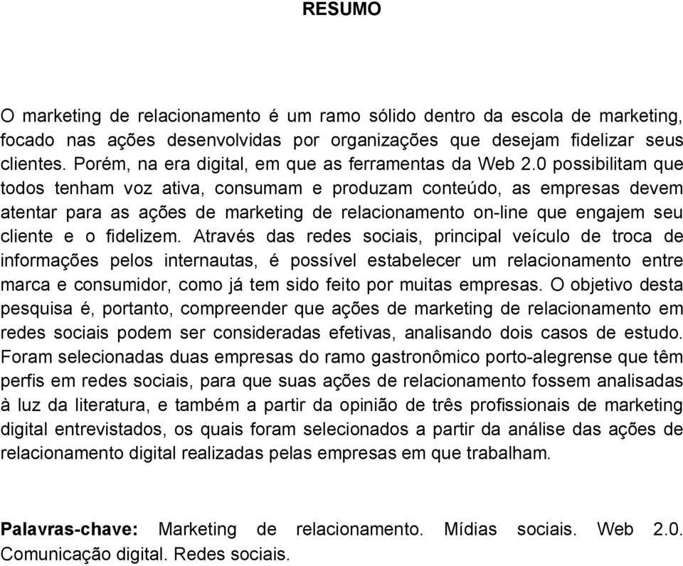 0 possibilitam que todos tenham voz ativa, consumam e produzam conteúdo, as empresas devem atentar para as ações de marketing de relacionamento on-line que engajem seu cliente e o fidelizem.